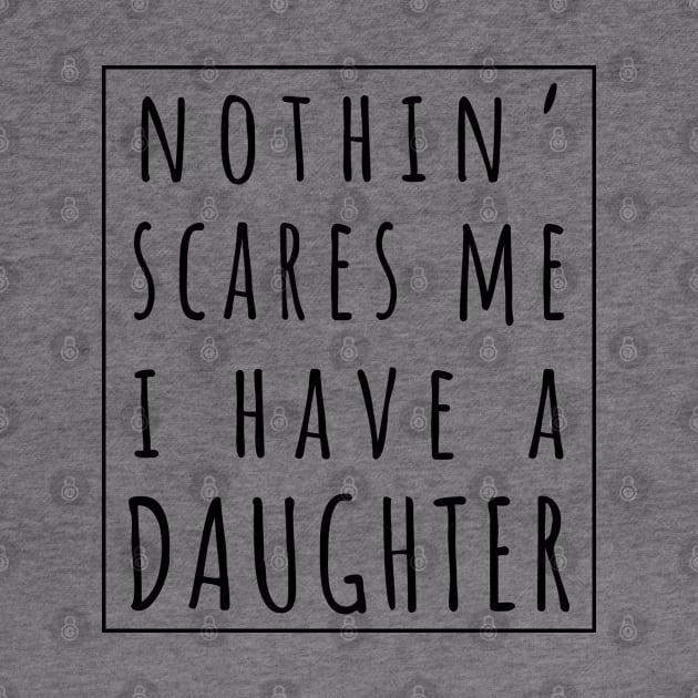 Nothin' Scares Me I Have a Daughter. | Perfect Funny Gift for Dad Mom vintage. by VanTees